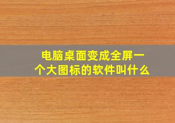 电脑桌面变成全屏一个大图标的软件叫什么