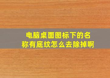 电脑桌面图标下的名称有底纹怎么去除掉啊