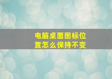 电脑桌面图标位置怎么保持不变