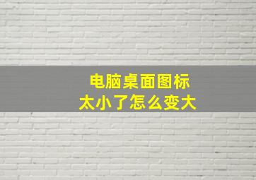 电脑桌面图标太小了怎么变大