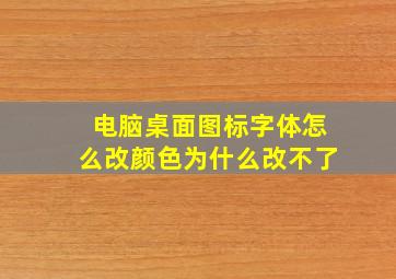 电脑桌面图标字体怎么改颜色为什么改不了