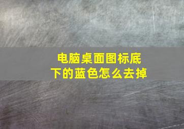 电脑桌面图标底下的蓝色怎么去掉