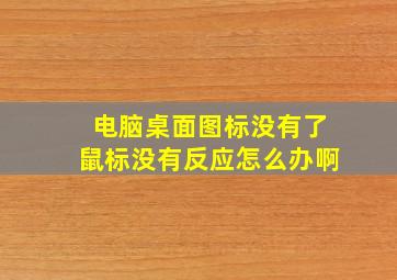 电脑桌面图标没有了鼠标没有反应怎么办啊