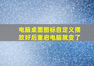 电脑桌面图标自定义摆放好后重启电脑就变了