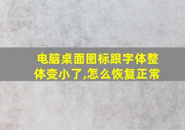 电脑桌面图标跟字体整体变小了,怎么恢复正常