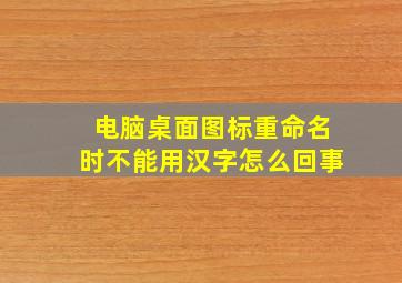 电脑桌面图标重命名时不能用汉字怎么回事