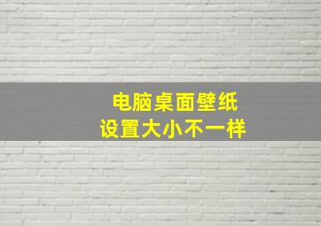 电脑桌面壁纸设置大小不一样