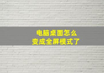 电脑桌面怎么变成全屏模式了