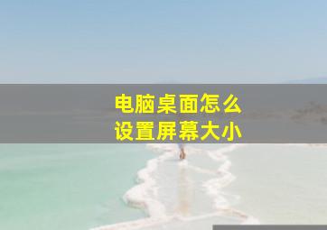 电脑桌面怎么设置屏幕大小