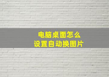 电脑桌面怎么设置自动换图片