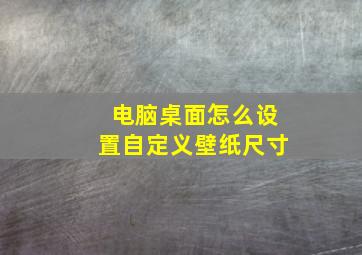 电脑桌面怎么设置自定义壁纸尺寸