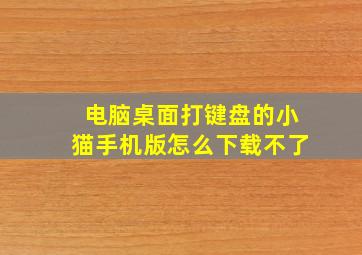 电脑桌面打键盘的小猫手机版怎么下载不了