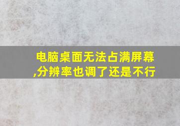 电脑桌面无法占满屏幕,分辨率也调了还是不行