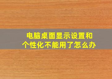 电脑桌面显示设置和个性化不能用了怎么办