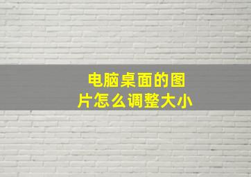 电脑桌面的图片怎么调整大小