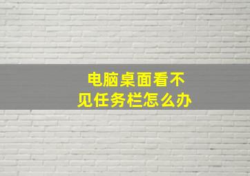 电脑桌面看不见任务栏怎么办