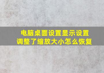 电脑桌面设置显示设置调整了缩放大小怎么恢复