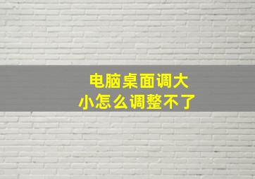 电脑桌面调大小怎么调整不了