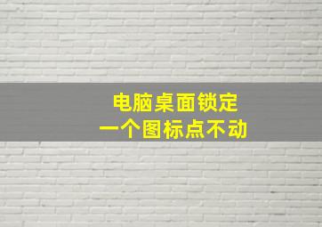 电脑桌面锁定一个图标点不动