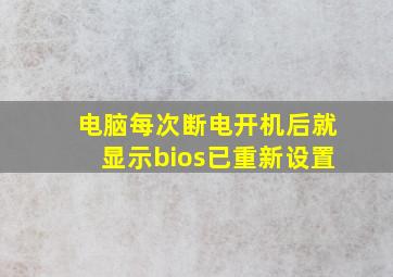 电脑每次断电开机后就显示bios已重新设置