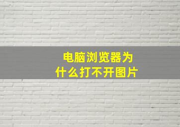 电脑浏览器为什么打不开图片