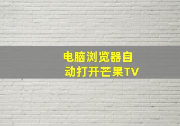 电脑浏览器自动打开芒果TV