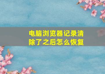 电脑浏览器记录清除了之后怎么恢复