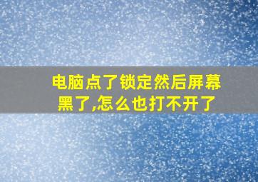 电脑点了锁定然后屏幕黑了,怎么也打不开了