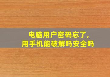 电脑用户密码忘了,用手机能破解吗安全吗