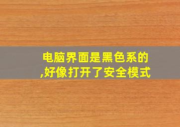 电脑界面是黑色系的,好像打开了安全模式