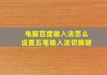 电脑百度输入法怎么设置五笔输入法切换键