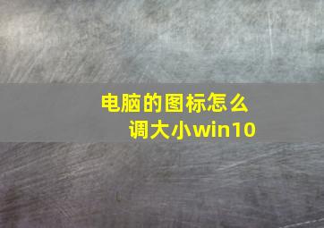 电脑的图标怎么调大小win10