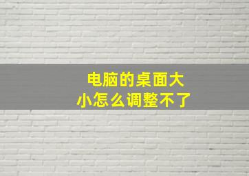 电脑的桌面大小怎么调整不了