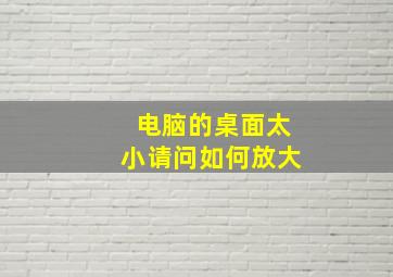 电脑的桌面太小请问如何放大