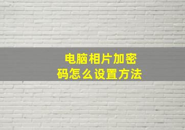 电脑相片加密码怎么设置方法