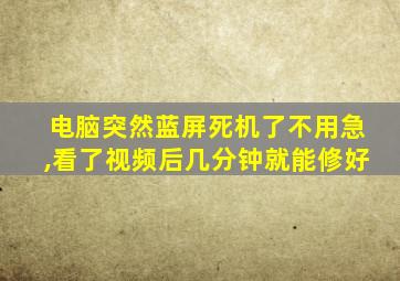 电脑突然蓝屏死机了不用急,看了视频后几分钟就能修好