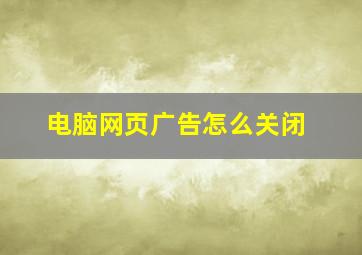 电脑网页广告怎么关闭