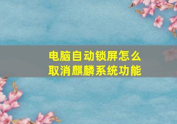 电脑自动锁屏怎么取消麒麟系统功能