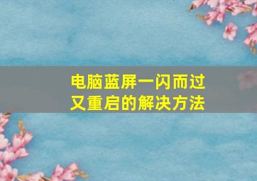 电脑蓝屏一闪而过又重启的解决方法