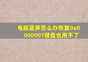 电脑蓝屏怎么办恢复0x0000007键盘也用不了