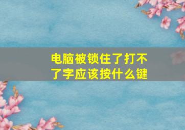 电脑被锁住了打不了字应该按什么键