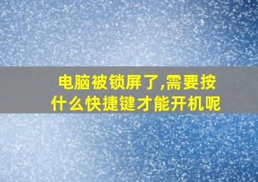 电脑被锁屏了,需要按什么快捷键才能开机呢