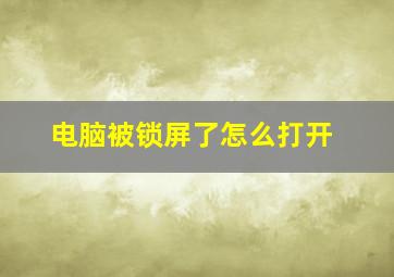 电脑被锁屏了怎么打开