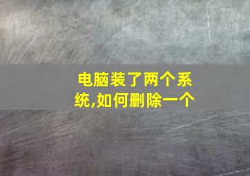 电脑装了两个系统,如何删除一个