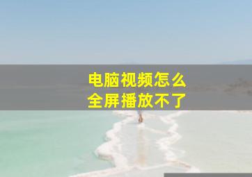 电脑视频怎么全屏播放不了