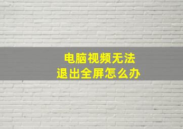 电脑视频无法退出全屏怎么办