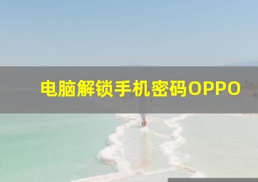 电脑解锁手机密码OPPO