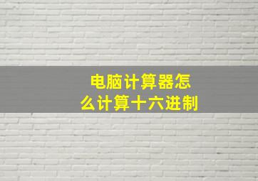 电脑计算器怎么计算十六进制