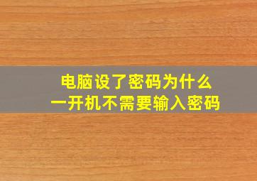 电脑设了密码为什么一开机不需要输入密码