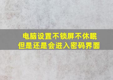 电脑设置不锁屏不休眠但是还是会进入密码界面